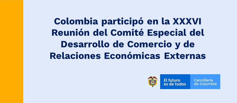 Colombia participó en la XXXVI Reunión del Comité Especial del Desarrollo de Comercio y de Relaciones Económicas Externas