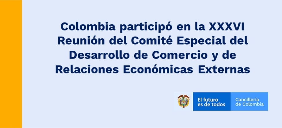 Colombia participó en la XXXVI Reunión del Comité Especial del Desarrollo de Comercio y de Relaciones Económicas Externas