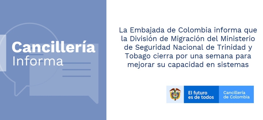 La Embajada de Colombia informa que la División de Migración del Ministerio de Seguridad Nacional de Trinidad y Tobago cierra por una semana para mejorar su capacidad en sistemas