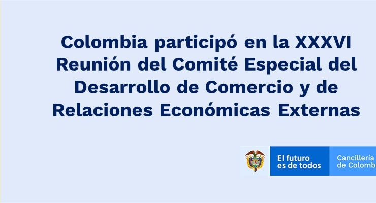 Colombia participó en la XXXVI Reunión del Comité Especial del Desarrollo de Comercio y de Relaciones Económicas Externas